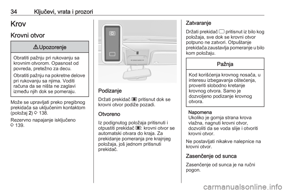 OPEL CORSA E 2018.5  Uputstvo za upotrebu (in Serbian) 34Ključevi, vrata i prozoriKrovKrovni otvor9 Upozorenje
Obratiti pažnju pri rukovanju sa
krovnim otvorom. Opasnost od
povreda, pretežno za decu.
Obratiti pažnju na pokretne delove pri rukovanju sa