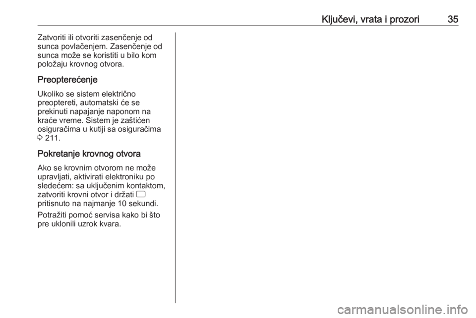 OPEL CORSA E 2018.5  Uputstvo za upotrebu (in Serbian) Ključevi, vrata i prozori35Zatvoriti ili otvoriti zasenčenje od
sunca povlačenjem. Zasenčenje od
sunca može se koristiti u bilo kom
položaju krovnog otvora.
Preopterećenje Ukoliko se sistem ele
