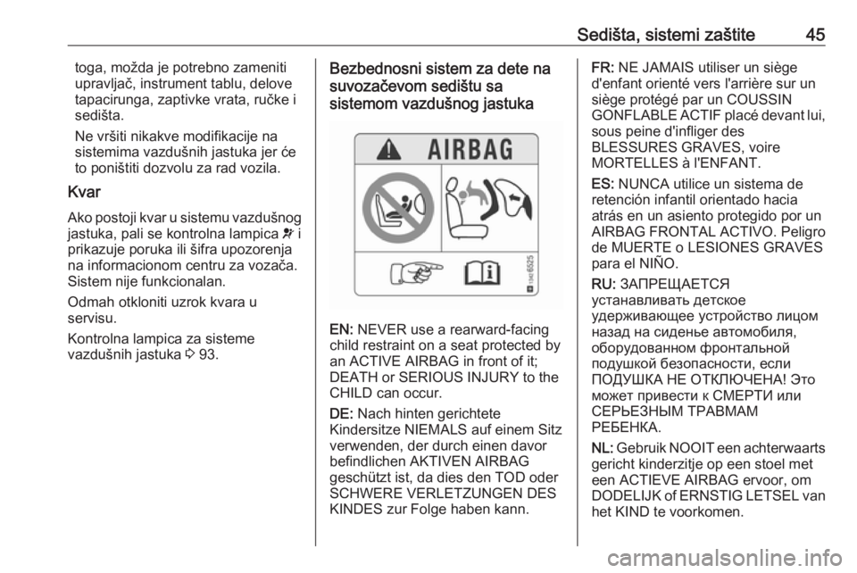OPEL CORSA E 2018.5  Uputstvo za upotrebu (in Serbian) Sedišta, sistemi zaštite45toga, možda je potrebno zameniti
upravljač, instrument tablu, delove tapacirunga, zaptivke vrata, ručke isedišta.
Ne vršiti nikakve modifikacije na
sistemima vazdušni