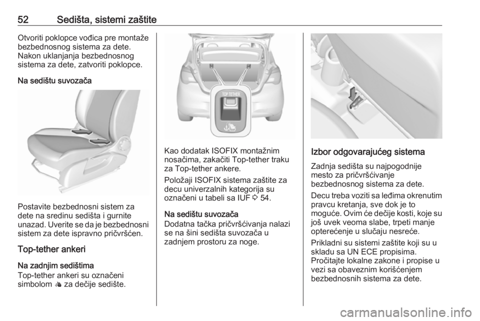 OPEL CORSA E 2018.5 Uputstvo za upotrebu (in Serbian) 52Sedišta, sistemi zaštiteOtvoriti poklopce vođica pre montažebezbednosnog sistema za dete.
Nakon uklanjanja bezbednosnog
sistema za dete, zatvoriti poklopce.
Na sedištu suvozača
Postavite bezbe OPEL CORSA E 2018.5 Uputstvo za upotrebu (in Serbian) 52Sedišta, sistemi zaštiteOtvoriti poklopce vođica pre montažebezbednosnog sistema za dete.
Nakon uklanjanja bezbednosnog
sistema za dete, zatvoriti poklopce.
Na sedištu suvozača
Postavite bezbe