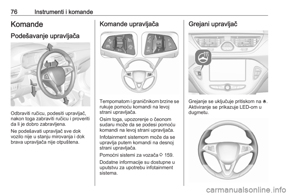 OPEL CORSA E 2018.5 Uputstvo za upotrebu (in Serbian) 76Instrumenti i komandeKomandePodešavanje upravljača
Odbraviti ručicu, podesiti upravljač,
nakon toga zabraviti ručicu i proveriti
da li je dobro zabravljena.
Ne podešavati upravljač sve dok
vo OPEL CORSA E 2018.5 Uputstvo za upotrebu (in Serbian) 76Instrumenti i komandeKomandePodešavanje upravljača
Odbraviti ručicu, podesiti upravljač,
nakon toga zabraviti ručicu i proveriti
da li je dobro zabravljena.
Ne podešavati upravljač sve dok
vo
