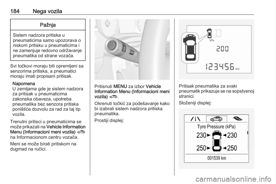 OPEL CORSA E 2019  Uputstvo za upotrebu (in Serbian) 184Nega vozilaPažnja
Sistem nadzora pritiska u
pneumaticima samo upozorava o
niskom pritisku u pneumaticima i
ne zamenjuje redovno održavanje pneumatika od strane vozača.
Svi točkovi moraju biti o