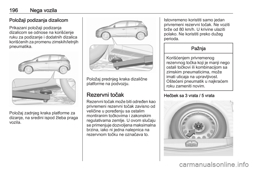 OPEL CORSA E 2019  Uputstvo za upotrebu (in Serbian) 196Nega vozilaPoložaji podizanja dizalicom
Prikazani položaji podizanja
dizalicom se odnose na korišćenje
ruku za podizanje i dodatnih dizalica
korišćenih za promenu zimskih/letnjih pneumatika.
