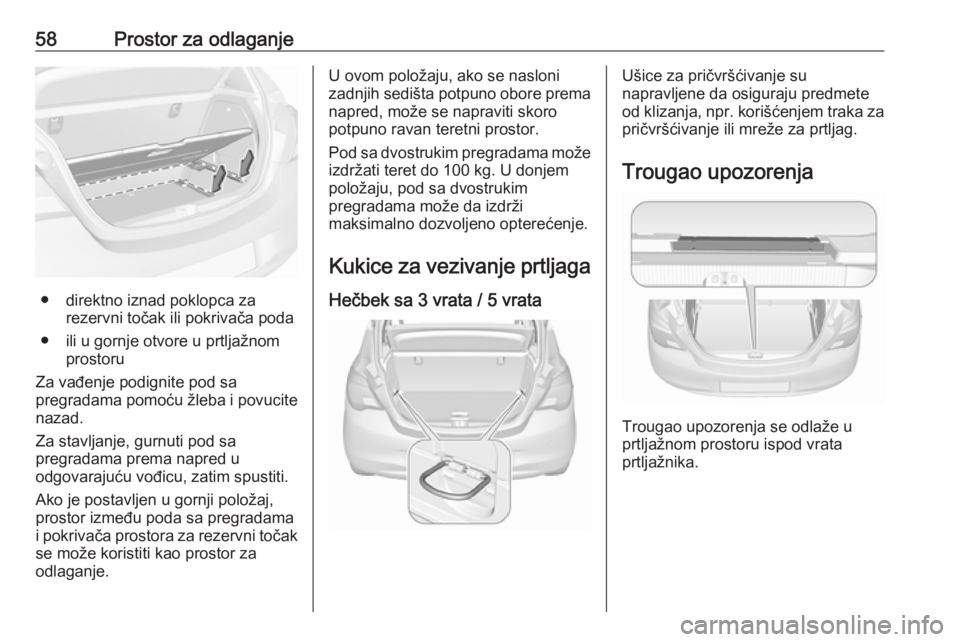 OPEL CORSA E 2019 Uputstvo za upotrebu (in Serbian) 58Prostor za odlaganje
● direktno iznad poklopca zarezervni točak ili pokrivača poda
● ili u gornje otvore u prtljažnom prostoru
Za vađenje podignite pod sa
pregradama pomoću žleba i povucit OPEL CORSA E 2019 Uputstvo za upotrebu (in Serbian) 58Prostor za odlaganje
● direktno iznad poklopca zarezervni točak ili pokrivača poda
● ili u gornje otvore u prtljažnom prostoru
Za vađenje podignite pod sa
pregradama pomoću žleba i povucit