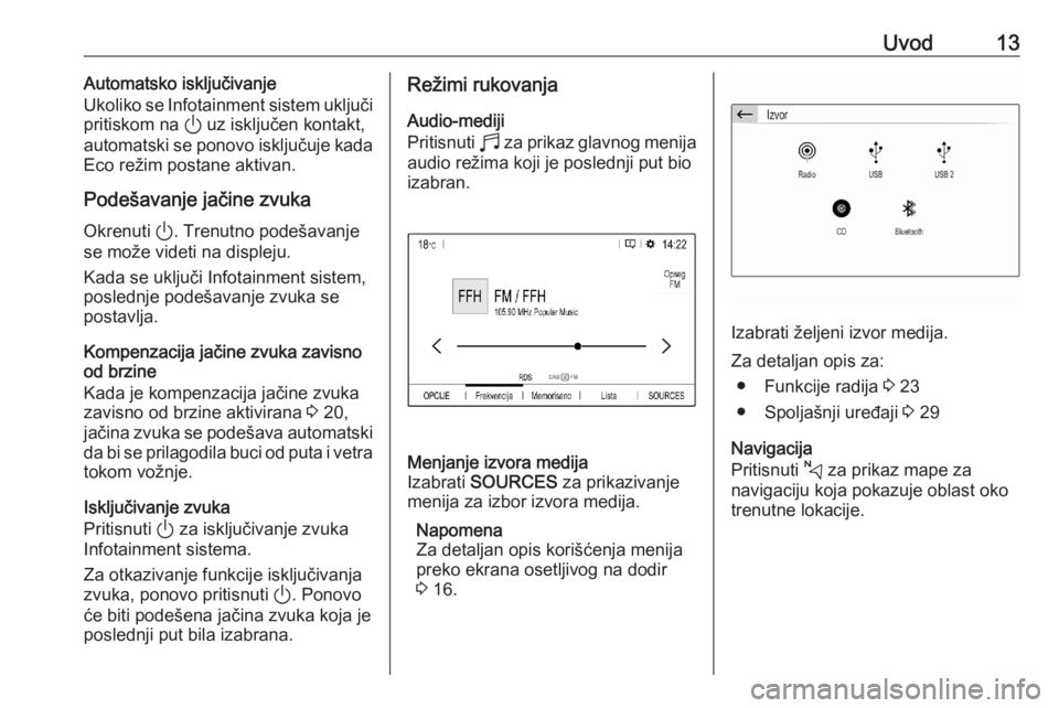 OPEL CORSA F 2020  Uputstvo za rukovanje Infotainment sistemom (in Serbian) Uvod13Automatsko isključivanje
Ukoliko se Infotainment sistem uključi
pritiskom na  ) uz isključen kontakt,
automatski se ponovo isključuje kada Eco režim postane aktivan.
Podešavanje jačine zv
