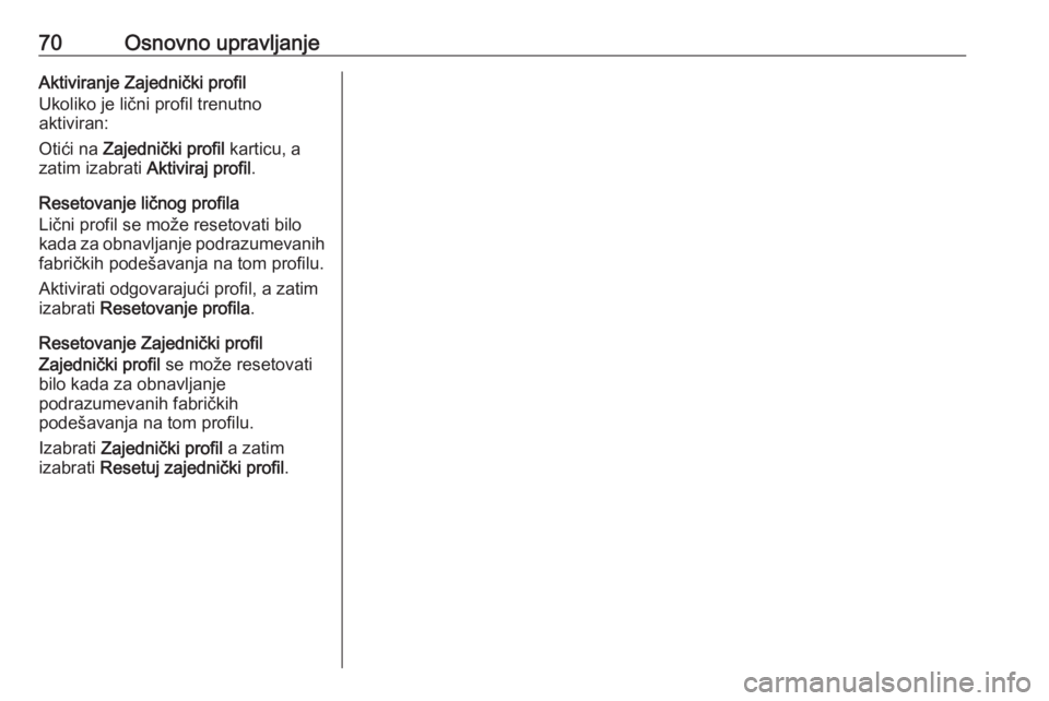 OPEL CORSA F 2020  Uputstvo za rukovanje Infotainment sistemom (in Serbian) 70Osnovno upravljanjeAktiviranje Zajednički profil
Ukoliko je lični profil trenutno
aktiviran:
Otići na  Zajednički profil  karticu, a
zatim izabrati  Aktiviraj profil.
Resetovanje ličnog profila