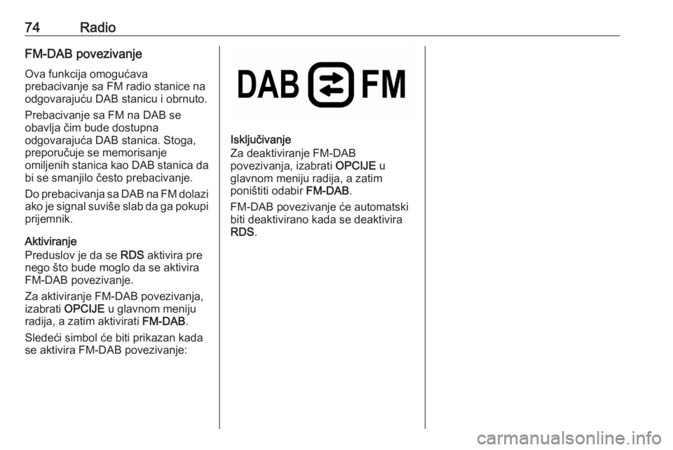OPEL CORSA F 2020 Uputstvo za rukovanje Infotainment sistemom (in Serbian) 74RadioFM-DAB povezivanje
Ova funkcija omogućava
prebacivanje sa FM radio stanice na
odgovarajuću DAB stanicu i obrnuto.
Prebacivanje sa FM na DAB se
obavlja čim bude dostupna
odgovarajuća DAB sta OPEL CORSA F 2020 Uputstvo za rukovanje Infotainment sistemom (in Serbian) 74RadioFM-DAB povezivanje
Ova funkcija omogućava
prebacivanje sa FM radio stanice na
odgovarajuću DAB stanicu i obrnuto.
Prebacivanje sa FM na DAB se
obavlja čim bude dostupna
odgovarajuća DAB sta