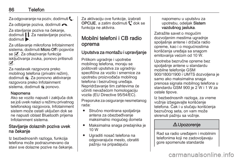 OPEL CORSA F 2020 Uputstvo za rukovanje Infotainment sistemom (in Serbian) 86TelefonZa odgovaranje na poziv, dodirnuti w.
Za odbijanje poziva, dodirnuti x.
Za stavljanje poziva na čekanje,
dodirnuti 5. Za nastavljanje poziva,
dodirnuti 4.
Za utišavanje mikrofona Infotai OPEL CORSA F 2020 Uputstvo za rukovanje Infotainment sistemom (in Serbian) 86TelefonZa odgovaranje na poziv, dodirnuti w.
Za odbijanje poziva, dodirnuti x.
Za stavljanje poziva na čekanje,
dodirnuti 5. Za nastavljanje poziva,
dodirnuti 4.
Za utišavanje mikrofona Infotai