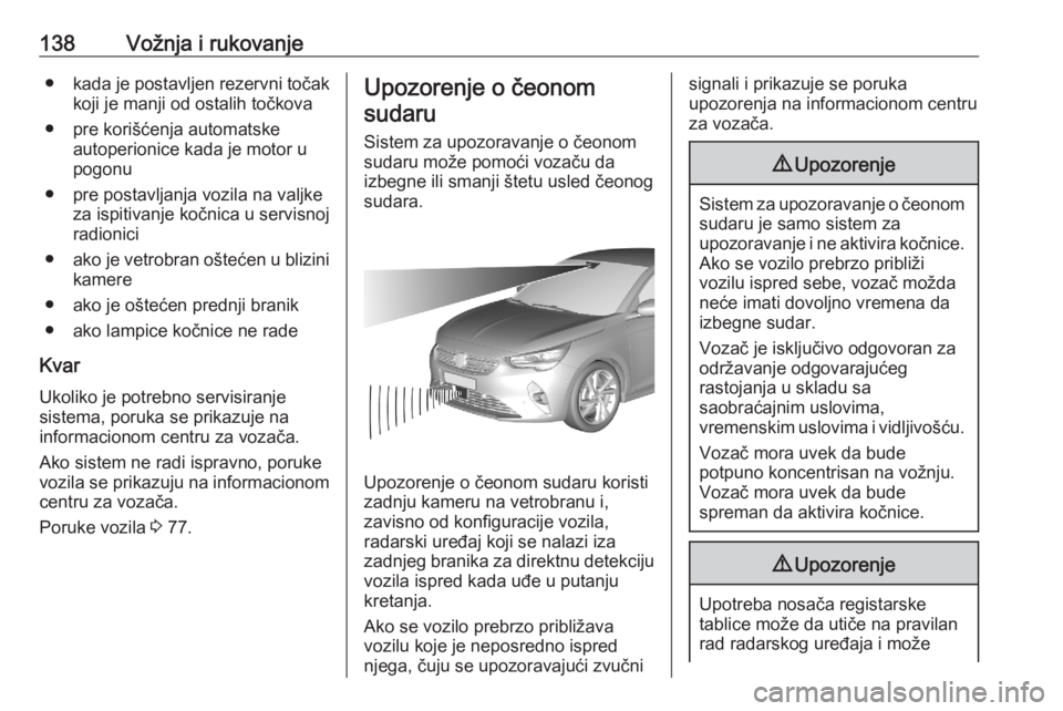 OPEL CORSA F 2020 Uputstvo za upotrebu (in Serbian) 138Vožnja i rukovanje●kada je postavljen rezervni točak
koji je manji od ostalih točkova
● pre korišćenja automatske autoperionice kada je motor u
pogonu
● pre postavljanja vozila na valjke OPEL CORSA F 2020 Uputstvo za upotrebu (in Serbian) 138Vožnja i rukovanje●kada je postavljen rezervni točak
koji je manji od ostalih točkova
● pre korišćenja automatske autoperionice kada je motor u
pogonu
● pre postavljanja vozila na valjke