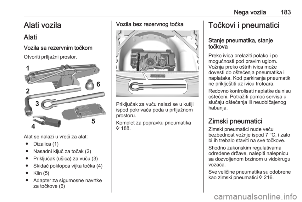 OPEL CORSA F 2020 Uputstvo za upotrebu (in Serbian) Nega vozila183Alati vozila
Alati
Vozila sa rezervnim točkom Otvoriti prtljažni prostor.
Alat se nalazi u vreći za alat: ● Dizalica (1)
● Nasadni ključ za točak (2)
● Priključak (ušica) za OPEL CORSA F 2020 Uputstvo za upotrebu (in Serbian) Nega vozila183Alati vozila
Alati
Vozila sa rezervnim točkom Otvoriti prtljažni prostor.
Alat se nalazi u vreći za alat: ● Dizalica (1)
● Nasadni ključ za točak (2)
● Priključak (ušica) za