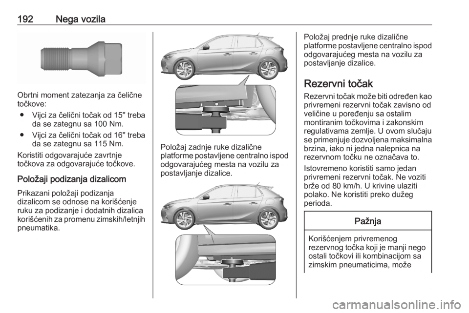 OPEL CORSA F 2020 Uputstvo za upotrebu (in Serbian) 192Nega vozila
Obrtni moment zatezanja za čelične
točkove:
● Vijci za čelični točak od 15'' treba
da se zategnu sa 100 Nm.
● Vijci za čelični točak od 16'' treba
da se zat OPEL CORSA F 2020 Uputstvo za upotrebu (in Serbian) 192Nega vozila
Obrtni moment zatezanja za čelične
točkove:
● Vijci za čelični točak od 15'' treba
da se zategnu sa 100 Nm.
● Vijci za čelični točak od 16'' treba
da se zat