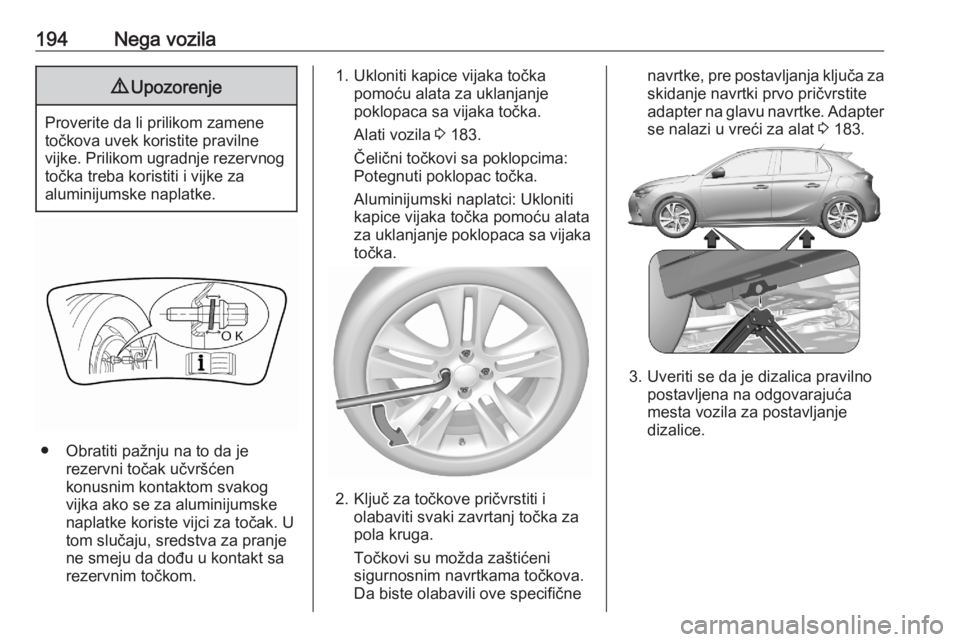 OPEL CORSA F 2020 Uputstvo za upotrebu (in Serbian) 194Nega vozila9Upozorenje
Proverite da li prilikom zamene
točkova uvek koristite pravilne
vijke. Prilikom ugradnje rezervnog točka treba koristiti i vijke za
aluminijumske naplatke.
● Obratiti pa OPEL CORSA F 2020 Uputstvo za upotrebu (in Serbian) 194Nega vozila9Upozorenje
Proverite da li prilikom zamene
točkova uvek koristite pravilne
vijke. Prilikom ugradnje rezervnog točka treba koristiti i vijke za
aluminijumske naplatke.
● Obratiti pa