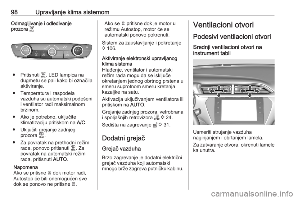 OPEL CORSA F 2020  Uputstvo za upotrebu (in Serbian) 98Upravljanje klima sistemomOdmagljivanje i odleđivanje
prozora  $
● Pritisnuti  $. LED lampica na
dugmetu se pali kako bi označila
aktiviranje.
● Temperatura i raspodela vazduha su automatski p