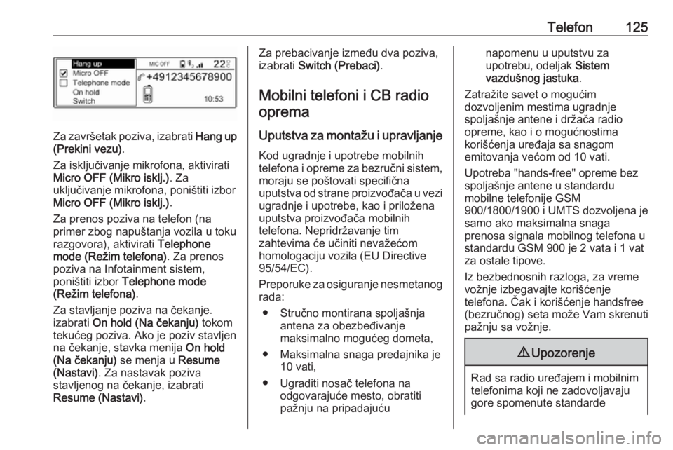 OPEL CROSSLAND X 2017.75  Uputstvo za rukovanje Infotainment sistemom (in Serbian) Telefon125
Za završetak poziva, izabrati Hang up
(Prekini vezu) .
Za isključivanje mikrofona, aktivirati
Micro OFF (Mikro isklj.) . Za
uključivanje mikrofona, poništiti izbor
Micro OFF (Mikro iskl