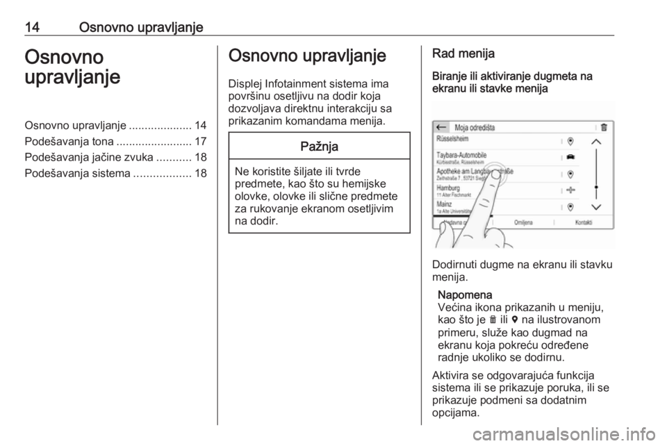 OPEL CROSSLAND X 2017.75  Uputstvo za rukovanje Infotainment sistemom (in Serbian) 14Osnovno upravljanjeOsnovno
upravljanjeOsnovno upravljanje ....................14
Podešavanja tona ........................17
Podešavanja jačine zvuka ...........18
Podešavanja sistema ..........