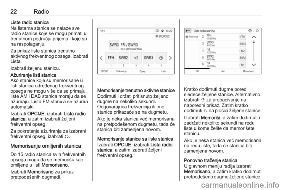 OPEL CROSSLAND X 2017.75  Uputstvo za rukovanje Infotainment sistemom (in Serbian) 22RadioListe radio stanica
Na listama stanica se nalaze sve
radio stanice koje se mogu primati u
trenutnom području prijema i koje su
na raspolaganju.
Za prikaz liste stanica trenutno aktivnog frekve