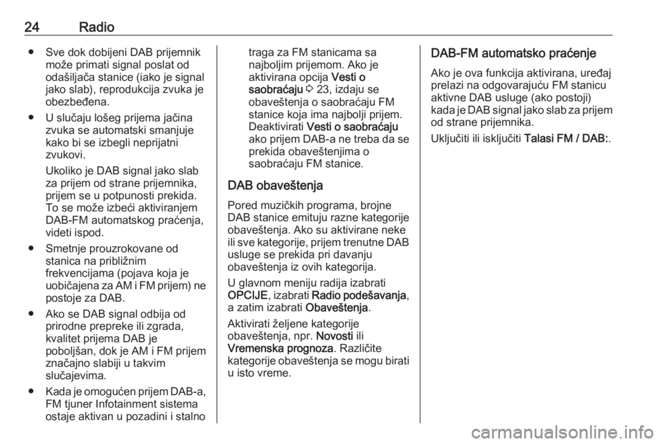 OPEL CROSSLAND X 2017.75  Uputstvo za rukovanje Infotainment sistemom (in Serbian) 24Radio● Sve dok dobijeni DAB prijemnikmože primati signal poslat od
odašiljača stanice (iako je signal
jako slab), reprodukcija zvuka je
obezbeđena.
● U slučaju lošeg prijema jačina zvuka 