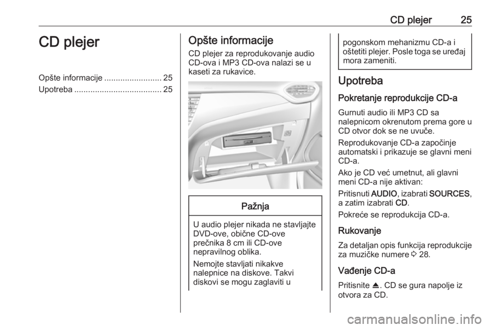 OPEL CROSSLAND X 2017.75  Uputstvo za rukovanje Infotainment sistemom (in Serbian) CD plejer25CD plejerOpšte informacije.........................25
Upotreba ...................................... 25Opšte informacije
CD plejer za reprodukovanje audio
CD-ova i MP3 CD-ova nalazi se u
