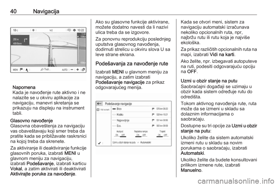 OPEL CROSSLAND X 2017.75  Uputstvo za rukovanje Infotainment sistemom (in Serbian) 40Navigacija
Napomena
Kada je navođenje rute aktivno i ne
nalazite se u okviru aplikacije za
navigaciju, manevri skretanja se
prikazuju na displeju na instrument
tabli.
Glasovno navođenje
Glasovna o