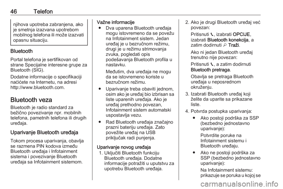 OPEL CROSSLAND X 2017.75  Uputstvo za rukovanje Infotainment sistemom (in Serbian) 46Telefonnjihova upotreba zabranjena, akoje smetnja izazvana upotrebom
mobilnog telefona ili može izazvati opasnu situaciju.
Bluetooth
Portal telefona je sertifikovan od
strane Specijalne interesne g