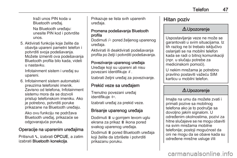 OPEL CROSSLAND X 2017.75  Uputstvo za rukovanje Infotainment sistemom (in Serbian) Telefon47traži unos PIN koda u
Bluetooth uređaj.
Na Bluetooth uređaju:
unesite PIN kod i potvrdite
unos.
5. Aktivirati funkcije koje želite da obavlja upareni pametni telefon i
potvrditi svoja pod