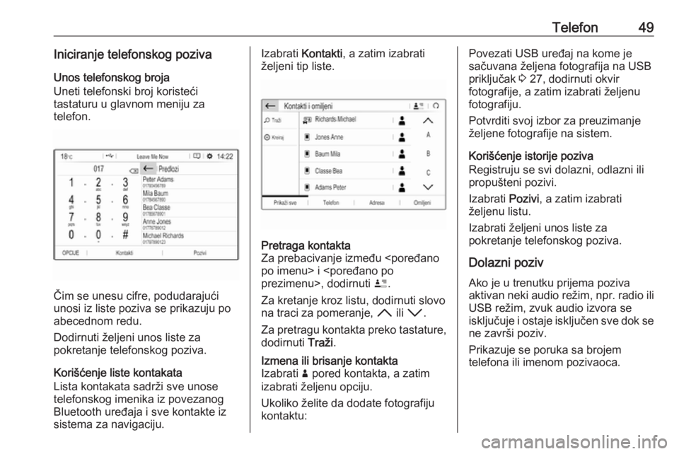 OPEL CROSSLAND X 2017.75  Uputstvo za rukovanje Infotainment sistemom (in Serbian) Telefon49Iniciranje telefonskog pozivaUnos telefonskog broja
Uneti telefonski broj koristeći
tastaturu u glavnom meniju za
telefon.
Čim se unesu cifre, podudarajući
unosi iz liste poziva se prikazu