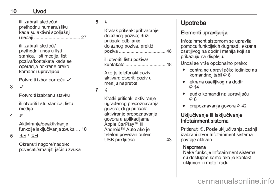 OPEL CROSSLAND X 2017.75  Uputstvo za rukovanje Infotainment sistemom (in Serbian) 10Uvodili izabrati sledeću/
prethodnu numeru/sliku
kada su aktivni spoljašnji
uređaji ................................... 27
ili izabrati sledeći/
prethodni unos u listi
stanica, listi medija, lis