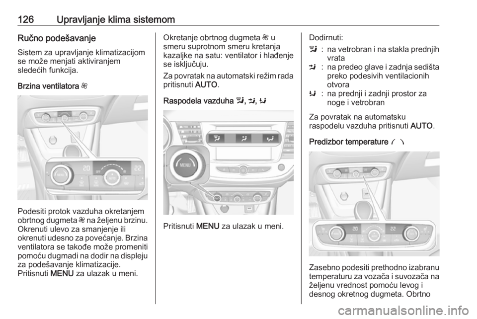 OPEL CROSSLAND X 2017.75 Uputstvo za upotrebu (in Serbian) 126Upravljanje klima sistemomRučno podešavanje
Sistem za upravljanje klimatizacijom
se može menjati aktiviranjem
sledećih funkcija.
Brzina ventilatora Z
Podesiti protok vazduha okretanjem
obrtnog OPEL CROSSLAND X 2017.75 Uputstvo za upotrebu (in Serbian) 126Upravljanje klima sistemomRučno podešavanje
Sistem za upravljanje klimatizacijom
se može menjati aktiviranjem
sledećih funkcija.
Brzina ventilatora Z
Podesiti protok vazduha okretanjem
obrtnog