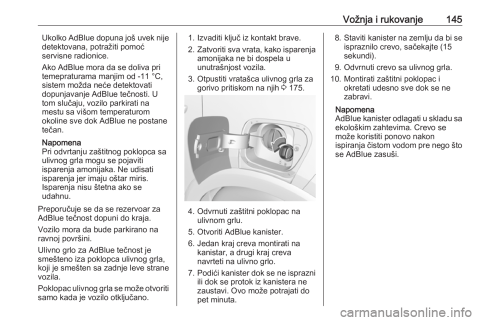 OPEL CROSSLAND X 2017.75  Uputstvo za upotrebu (in Serbian) Vožnja i rukovanje145Ukolko AdBlue dopuna još uvek nije
detektovana, potražiti pomoć
servisne radionice.
Ako AdBlue mora da se doliva pri
temepraturama manjim od -11 °C,
sistem možda neće detek
