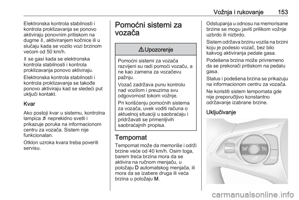 OPEL CROSSLAND X 2017.75 Uputstvo za upotrebu (in Serbian) Vožnja i rukovanje153Elektronska kontrola stabilnosti i
kontrola proklizavanja se ponovo
aktiviraju ponovnim pritiskom na
dugme a, aktiviranjem kočnice ili u
slučaju kada se vozilo vozi brzinom ve OPEL CROSSLAND X 2017.75 Uputstvo za upotrebu (in Serbian) Vožnja i rukovanje153Elektronska kontrola stabilnosti i
kontrola proklizavanja se ponovo
aktiviraju ponovnim pritiskom na
dugme a, aktiviranjem kočnice ili u
slučaju kada se vozilo vozi brzinom ve