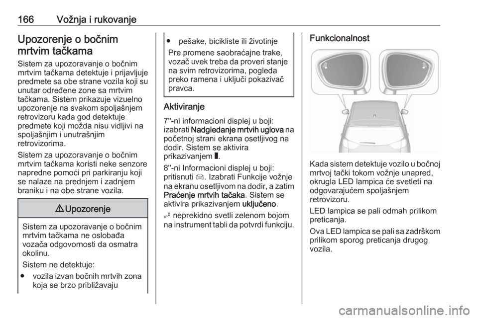 OPEL CROSSLAND X 2017.75 Uputstvo za upotrebu (in Serbian) 166Vožnja i rukovanjeUpozorenje o bočnimmrtvim tačkama
Sistem za upozoravanje o bočnim
mrtvim tačkama detektuje i prijavljuje
predmete sa obe strane vozila koji su unutar određene zone sa mrtvim OPEL CROSSLAND X 2017.75 Uputstvo za upotrebu (in Serbian) 166Vožnja i rukovanjeUpozorenje o bočnimmrtvim tačkama
Sistem za upozoravanje o bočnim
mrtvim tačkama detektuje i prijavljuje
predmete sa obe strane vozila koji su unutar određene zone sa mrtvim