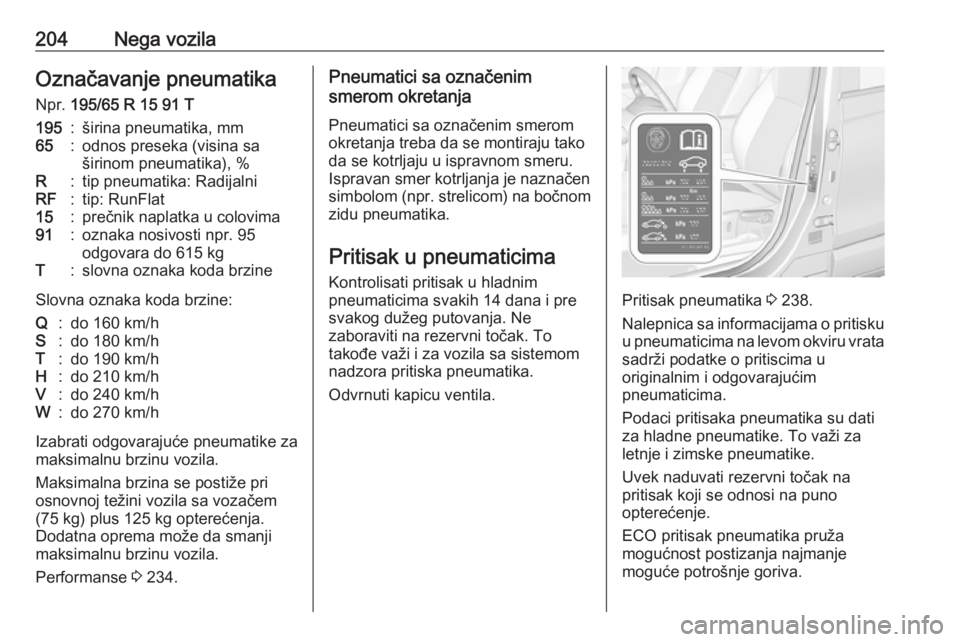 OPEL CROSSLAND X 2017.75  Uputstvo za upotrebu (in Serbian) 204Nega vozilaOznačavanje pneumatika
Npr.  195/65 R 15 91 T195:širina pneumatika, mm65:odnos preseka (visina sa
širinom pneumatika), %R:tip pneumatika: RadijalniRF:tip: RunFlat15:prečnik naplatka 