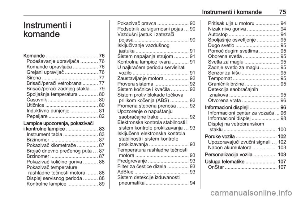 OPEL CROSSLAND X 2017.75  Uputstvo za upotrebu (in Serbian) Instrumenti i komande75Instrumenti i
komandeKomande ..................................... 76
Podešavanje upravljača ............76
Komande upravljača ..................76
Grejani upravljač .......