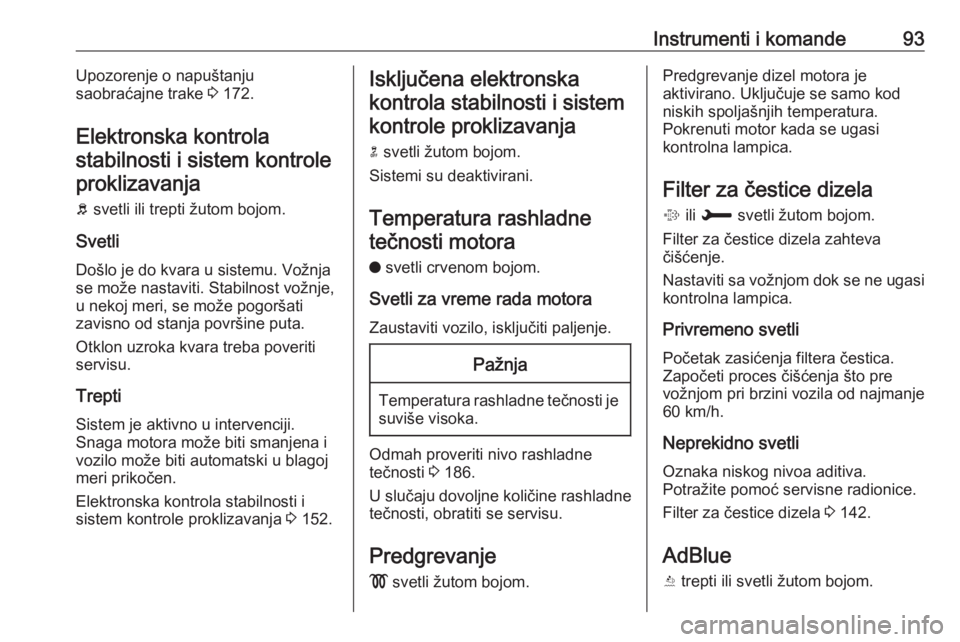 OPEL CROSSLAND X 2017.75  Uputstvo za upotrebu (in Serbian) Instrumenti i komande93Upozorenje o napuštanju
saobraćajne trake  3 172.
Elektronska kontrola stabilnosti i sistem kontrole proklizavanja
b  svetli ili trepti žutom bojom.
Svetli Došlo je do kvara