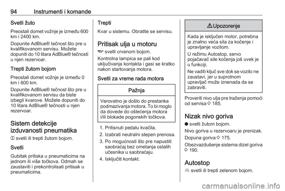 OPEL CROSSLAND X 2017.75  Uputstvo za upotrebu (in Serbian) 94Instrumenti i komandeSvetli žutoPreostali domet vožnje je između 600
km i 2400 km.
Dopunite AdBlue® tečnost što pre u
kvalifikovanom servisu. Možete
dopuniti do 10 litara AdBlue® tečnosti u