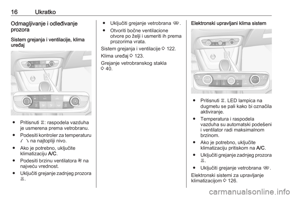 OPEL CROSSLAND X 2018 Uputstvo za upotrebu (in Serbian) 16UkratkoOdmagljivanje i odleđivanje
prozora
Sistem grejanja i ventilacije, klima
uređaj
● Pritisnuti à: raspodela vazduha
je usmerena prema vetrobranu.
● Podesiti kontroler za temperaturu
£ OPEL CROSSLAND X 2018 Uputstvo za upotrebu (in Serbian) 16UkratkoOdmagljivanje i odleđivanje
prozora
Sistem grejanja i ventilacije, klima
uređaj
● Pritisnuti à: raspodela vazduha
je usmerena prema vetrobranu.
● Podesiti kontroler za temperaturu
£