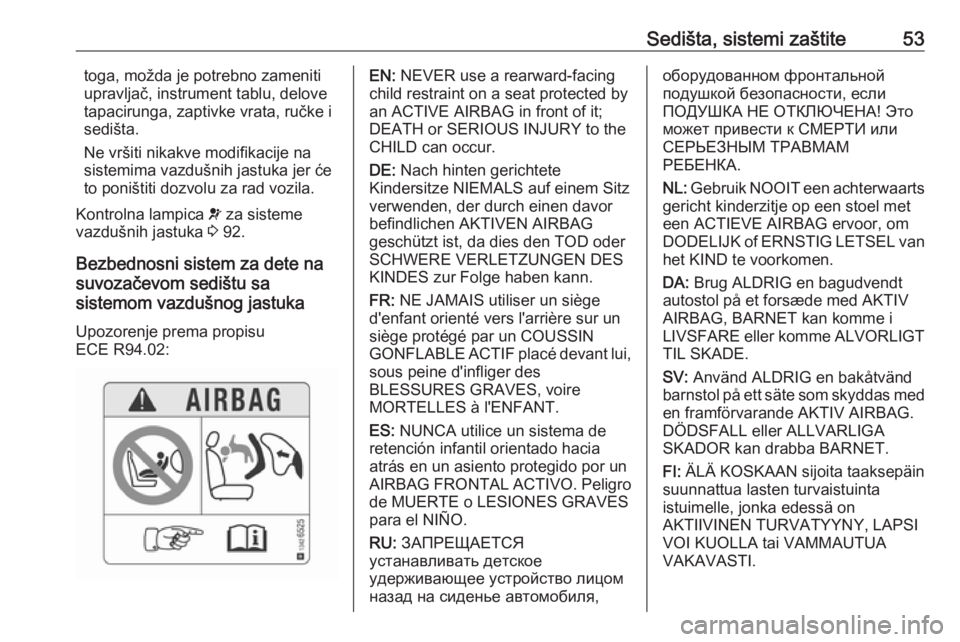 OPEL CROSSLAND X 2018  Uputstvo za upotrebu (in Serbian) Sedišta, sistemi zaštite53toga, možda je potrebno zameniti
upravljač, instrument tablu, delove tapacirunga, zaptivke vrata, ručke isedišta.
Ne vršiti nikakve modifikacije na
sistemima vazdušni