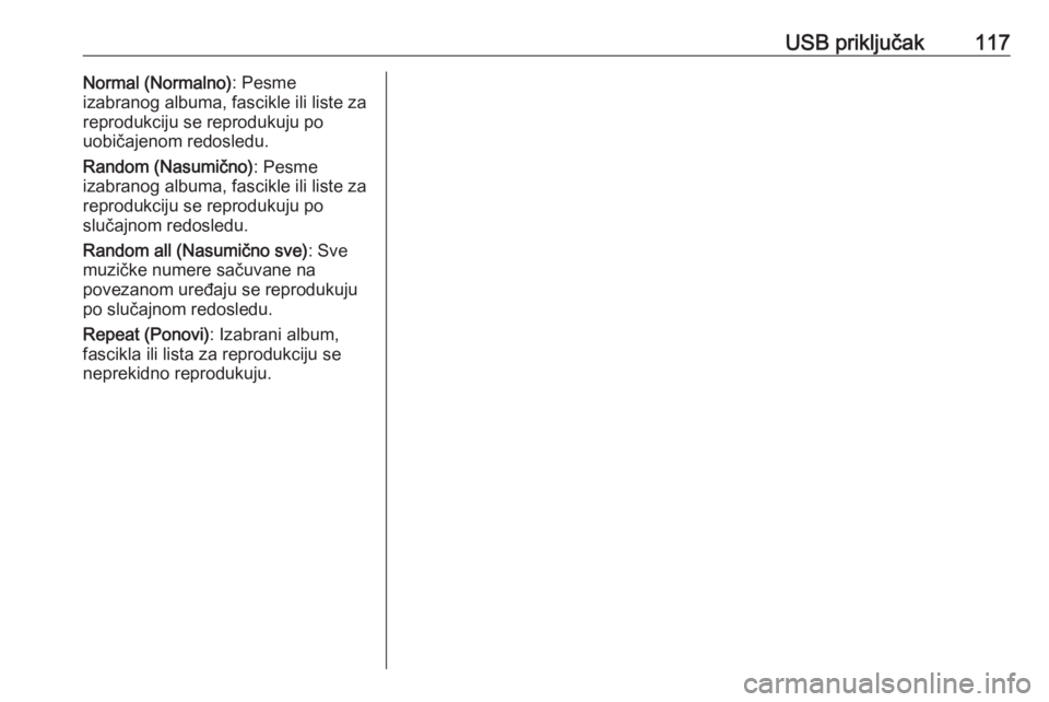 OPEL CROSSLAND X 2018.5 Uputstvo za rukovanje Infotainment sistemom (in Serbian) USB priključak117Normal (Normalno): Pesme
izabranog albuma, fascikle ili liste za reprodukciju se reprodukuju po
uobičajenom redosledu.
Random (Nasumično) : Pesme
izabranog albuma, fascikle ili lis OPEL CROSSLAND X 2018.5 Uputstvo za rukovanje Infotainment sistemom (in Serbian) USB priključak117Normal (Normalno): Pesme
izabranog albuma, fascikle ili liste za reprodukciju se reprodukuju po
uobičajenom redosledu.
Random (Nasumično) : Pesme
izabranog albuma, fascikle ili lis