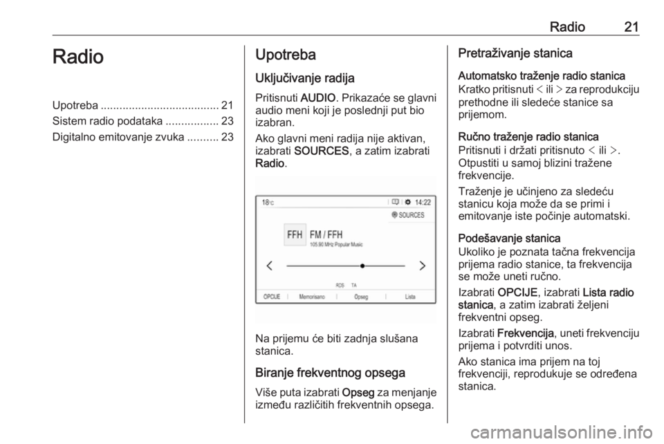 OPEL CROSSLAND X 2018.5  Uputstvo za rukovanje Infotainment sistemom (in Serbian) Radio21RadioUpotreba...................................... 21
Sistem radio podataka .................23
Digitalno emitovanje zvuka ..........23Upotreba
Uključivanje radija Pritisnuti  AUDIO. Prikaza�