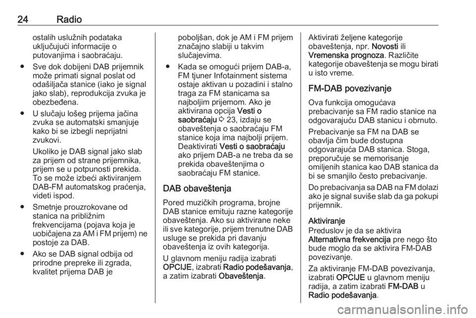 OPEL CROSSLAND X 2018.5  Uputstvo za rukovanje Infotainment sistemom (in Serbian) 24Radioostalih uslužnih podataka
uključujući informacije o
putovanjima i saobraćaju.
● Sve dok dobijeni DAB prijemnik može primati signal poslat od
odašiljača stanice (iako je signal
jako sla