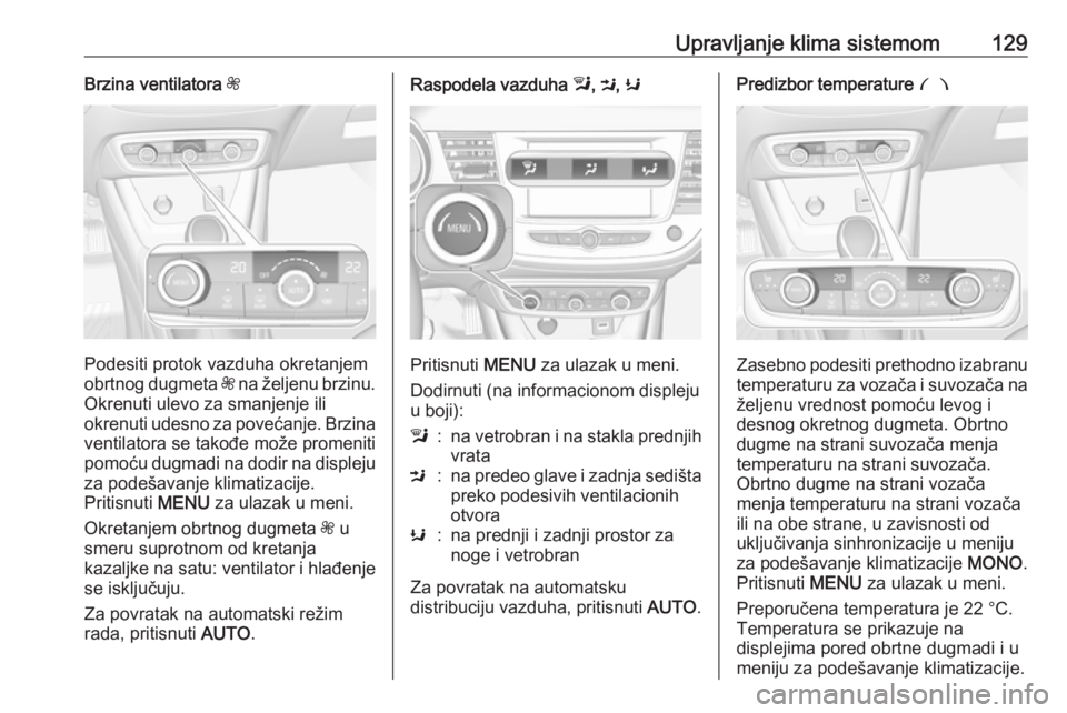 OPEL CROSSLAND X 2018.5 Uputstvo za upotrebu (in Serbian) Upravljanje klima sistemom129Brzina ventilatora Z
Podesiti protok vazduha okretanjem
obrtnog dugmeta Z na željenu brzinu.
Okrenuti ulevo za smanjenje ili
okrenuti udesno za povećanje. Brzina
ventil OPEL CROSSLAND X 2018.5 Uputstvo za upotrebu (in Serbian) Upravljanje klima sistemom129Brzina ventilatora Z
Podesiti protok vazduha okretanjem
obrtnog dugmeta Z na željenu brzinu.
Okrenuti ulevo za smanjenje ili
okrenuti udesno za povećanje. Brzina
ventil