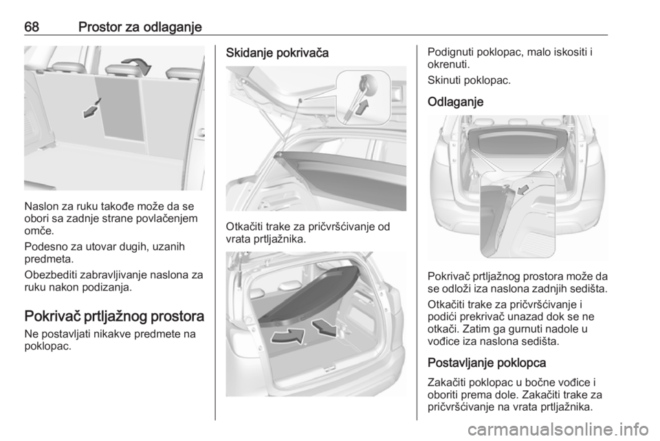 OPEL CROSSLAND X 2018.5  Uputstvo za upotrebu (in Serbian) 68Prostor za odlaganje
Naslon za ruku takođe može da se
obori sa zadnje strane povlačenjem
omče.
Podesno za utovar dugih, uzanih predmeta.
Obezbediti zabravljivanje naslona za ruku nakon podizanja