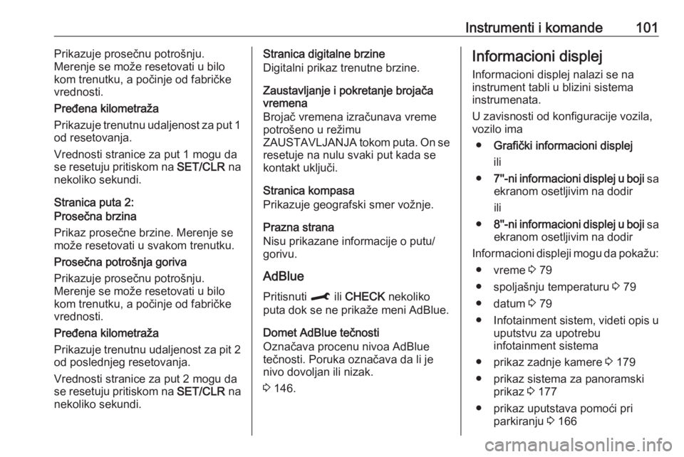 OPEL CROSSLAND X 2019  Uputstvo za upotrebu (in Serbian) Instrumenti i komande101Prikazuje prosečnu potrošnju.
Merenje se može resetovati u bilo
kom trenutku, a počinje od fabričke vrednosti.
Pređena kilometraža
Prikazuje trenutnu udaljenost za put 1