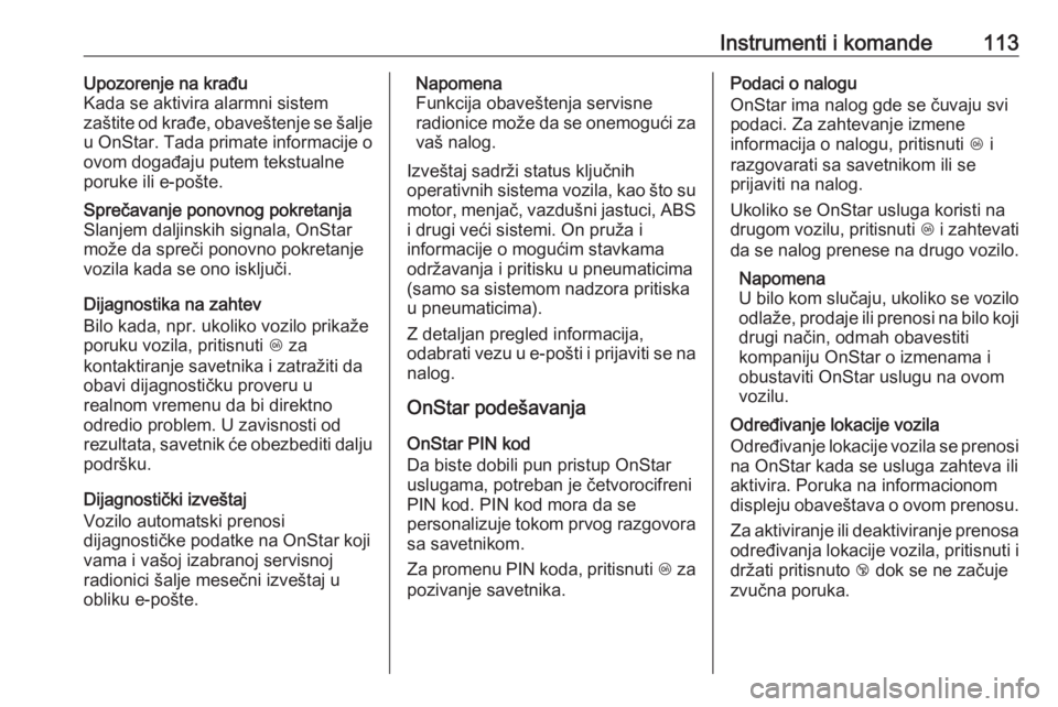 OPEL CROSSLAND X 2019  Uputstvo za upotrebu (in Serbian) Instrumenti i komande113Upozorenje na krađu
Kada se aktivira alarmni sistem
zaštite od krađe, obaveštenje se šalje
u OnStar. Tada primate informacije o
ovom događaju putem tekstualne
poruke ili 