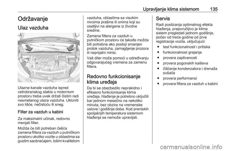OPEL CROSSLAND X 2019 Uputstvo za upotrebu (in Serbian) Upravljanje klima sistemom135Održavanje
Ulaz vazduha
Ulazne kanale vazduha ispred
vetrobranskog stakla u motornom
prostoru treba uvek držati čistim radi
nesmetanog ulaza vazduha. Ukloniti
svo liš OPEL CROSSLAND X 2019 Uputstvo za upotrebu (in Serbian) Upravljanje klima sistemom135Održavanje
Ulaz vazduha
Ulazne kanale vazduha ispred
vetrobranskog stakla u motornom
prostoru treba uvek držati čistim radi
nesmetanog ulaza vazduha. Ukloniti
svo liš
