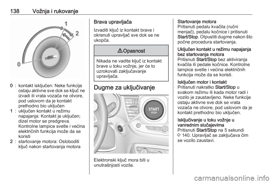 OPEL CROSSLAND X 2019  Uputstvo za upotrebu (in Serbian) 138Vožnja i rukovanje0:kontakt isključen: Neke funkcije
ostaju aktivne sve dok se ključ ne
izvadi ili vrata vozača ne otvore,
pod uslovom da je kontakt
prethodno bio uključen1:uključen kontakt u