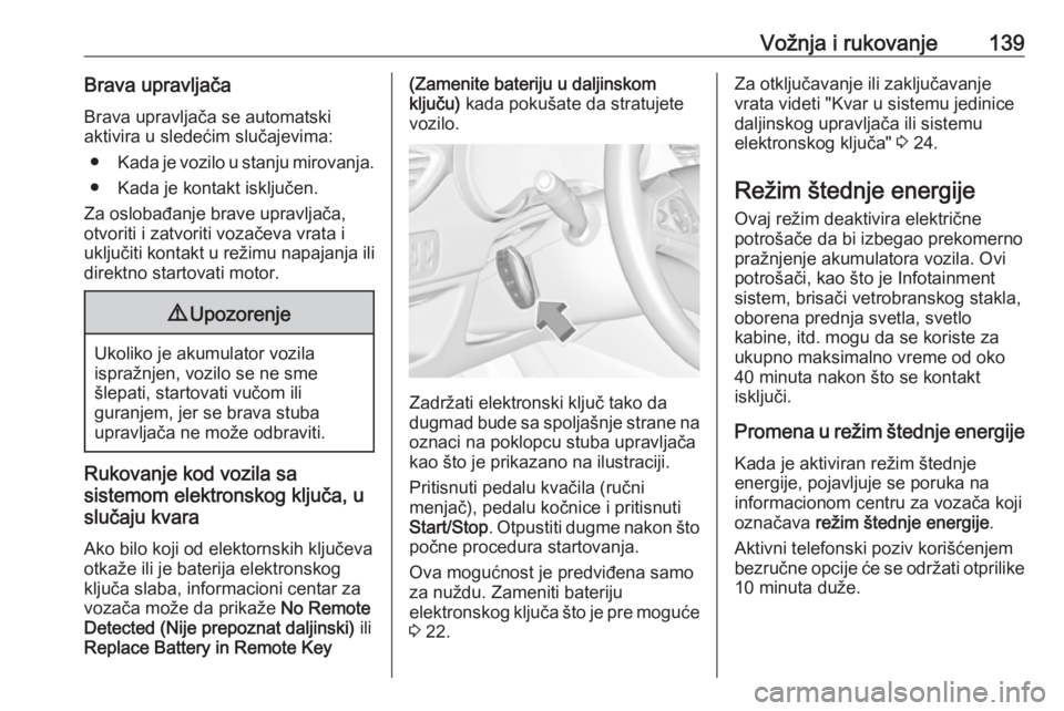 OPEL CROSSLAND X 2019  Uputstvo za upotrebu (in Serbian) Vožnja i rukovanje139Brava upravljačaBrava upravljača se automatski
aktivira u sledećim slučajevima:
● Kada je vozilo u stanju mirovanja.
● Kada je kontakt isključen.
Za oslobađanje brave u