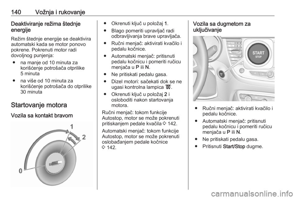 OPEL CROSSLAND X 2019  Uputstvo za upotrebu (in Serbian) 140Vožnja i rukovanjeDeaktiviranje režima štednje
energije
Režim štednje energije se deaktivira
automatski kada se motor ponovo
pokrene. Pokrenuti motor radi
dovoljnog punjenja:
● na manje od 1