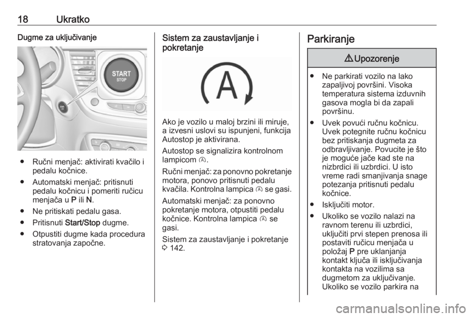 OPEL CROSSLAND X 2019  Uputstvo za upotrebu (in Serbian) 18UkratkoDugme za uključivanje
● Ručni menjač: aktivirati kvačilo ipedalu kočnice.
● Automatski menjač: pritisnuti pedalu kočnicu i pomeriti ručicu
menjača u  P ili  N.
● Ne pritiskati 