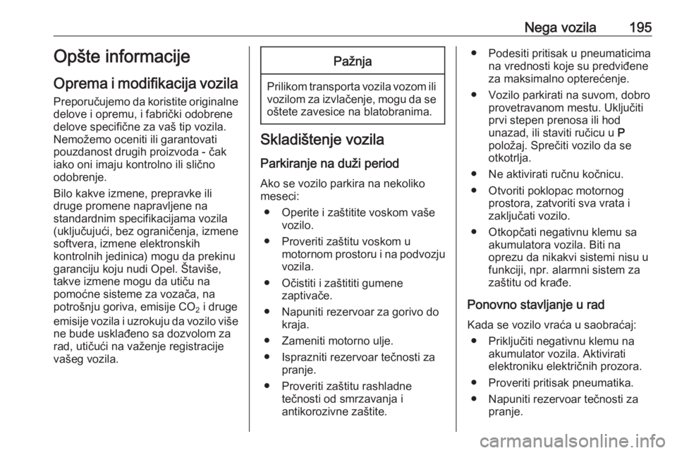 OPEL CROSSLAND X 2019  Uputstvo za upotrebu (in Serbian) Nega vozila195Opšte informacije
Oprema i modifikacija vozila
Preporučujemo da koristite originalne delove i opremu, i fabrički odobrene
delove specifične za vaš tip vozila.
Nemožemo oceniti ili 